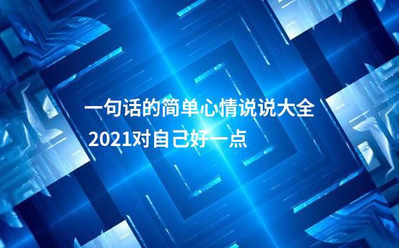 一句话的简单心情说说大全 2021对自己好一点